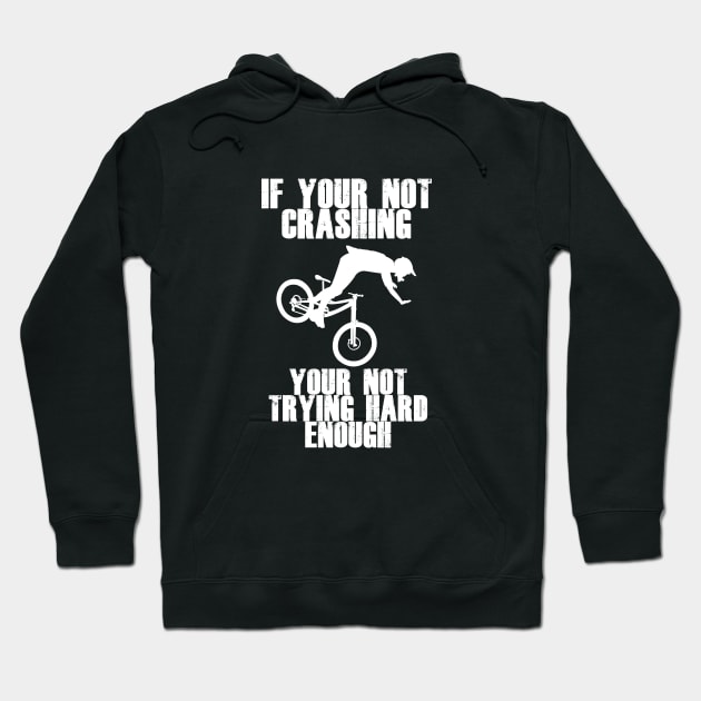 If Your Not Crashing Your Not Trying Hard Enough Hoodie by ChrisWilson